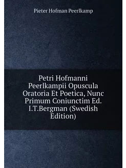 Petri Hofmanni Peerlkampii Opuscula Oratoria Et Poet