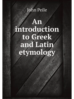 An introduction to Greek and Latin etymology