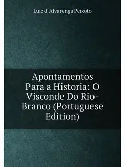 Apontamentos Para a Historia O Visconde Do Rio-Bran