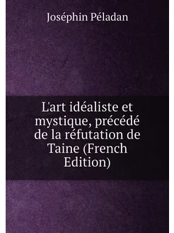 L'art idéaliste et mystique, précédé de la réfutatio