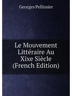 Le Mouvement Littéraire Au Xixe Siècle (French Edition)