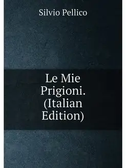 Le Mie Prigioni. (Italian Edition)