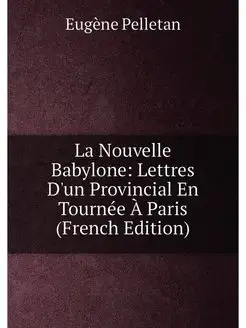 La Nouvelle Babylone Lettres D'un Provincial En Tou