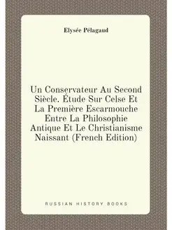 Un Conservateur Au Second Siècle. Étude Sur Celse Et