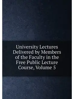 University Lectures Delivered by Members of the Facu