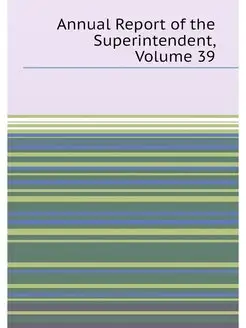 Annual Report of the Superintendent, Volume 39