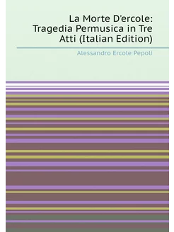 La Morte D'ercole Tragedia Permusica in Tre Atti (I