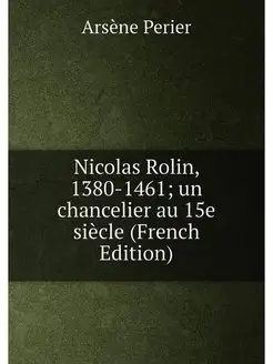 Nicolas Rolin, 1380-1461 un chancelier au 15e siècl