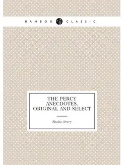 The Percy anecdotes. Original and select