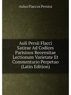 Auli Persii Flacci Satirae Ad Codices Parisinos Rece