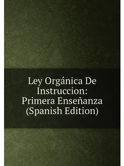 Ley Orgánica De Instruccion Primera Enseñanza (Span