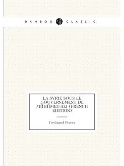 La Syrie Sous Le Gouvernement De Méhémet-Ali (French