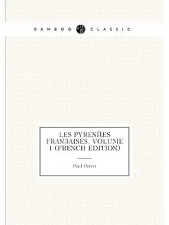 Les Pyrenées Françaises, Volume 1 (French Edition)