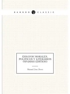 Ensayos Morales, Politicos Y Literarios (Spanish Edi