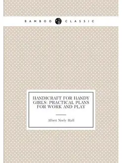 Handicraft for Handy Girls Practical Plans for Work