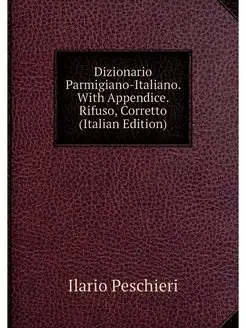 Dizionario Parmigiano-Italiano. With