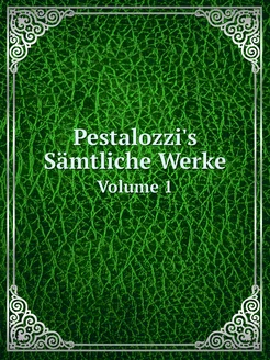 Pestalozzi's Sämtliche Werke. Volume 1