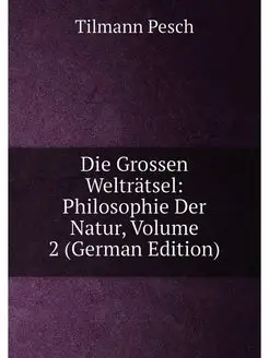 Die Grossen Welträtsel Philosophie Der Natur, Volum