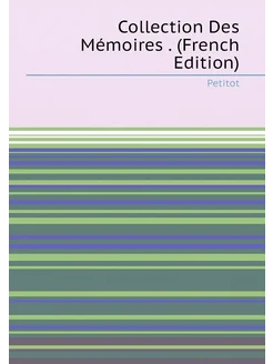 Collection Des Mémoires . (French Edition)