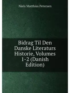 Bidrag Til Den Danske Literaturs Historie, Volumes 1