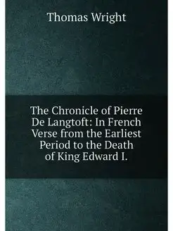 The Chronicle of Pierre De Langtoft In French Verse