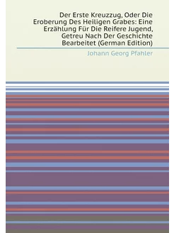 Der Erste Kreuzzug, Oder Die Eroberung Des Heiligen