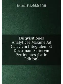 Disqvisitiones Analyticae Maxime Ad Calcvlvm Integra