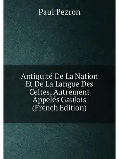 Antiquité De La Nation Et De La Langue Des Celtes, A