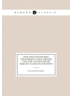 Der Ostgotenkönig Theoderich Der Grosse Und Die Kath