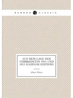 Aus Dem Lage Der Verbündeten 1814 Und 1815 (German E