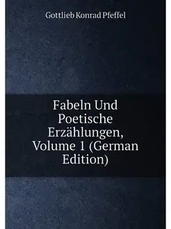 Fabeln Und Poetische Erzählungen, Volume 1 (German E