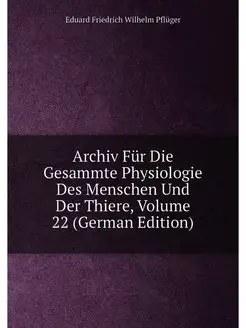 Archiv Für Die Gesammte Physiologie Des Menschen Und