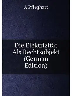 Die Elektrizität Als Rechtsobjekt (German Edition)