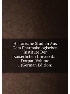 Historische Studien Aus Dem Pharmakologischen Instit