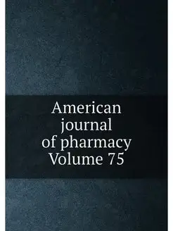 American journal of pharmacy Volume 75