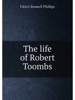 The life of Robert Toombs