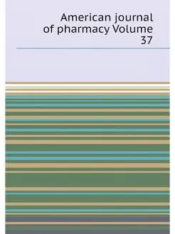 American journal of pharmacy Volume 37