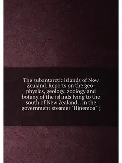 The subantarctic islands of New Zealand. Reports on