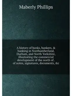 A history of banks, bankers, & banking in Northumber