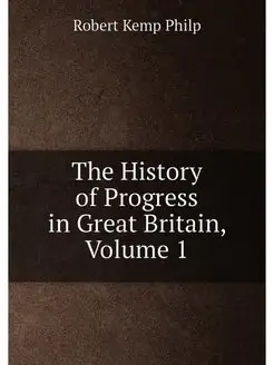 The History of Progress in Great Britain, Volume 1