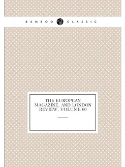 The European Magazine, and London Review, Volume 60