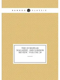 The European Magazine, and London Review, Volume 20