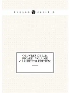 Oeuvres de L.B. Picard Volume v.5 (French Edition)