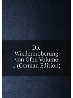 Die Wiedereroberung von Ofen Volume 1 (German Edition)