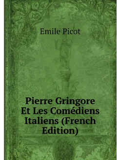 Pierre Gringore Et Les Comédiens Italiens (French Ed