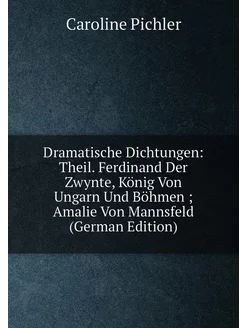 Dramatische Dichtungen Theil. Ferdinand Der Zwynte