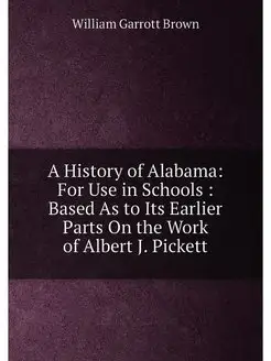 A History of Alabama For Use in Schools Based As