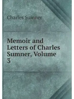 Memoir and Letters of Charles Sumner