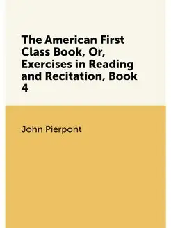 The American First Class Book, Or, Exercises in Read