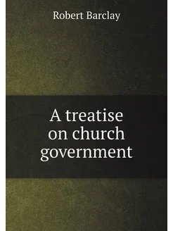 A treatise on church government